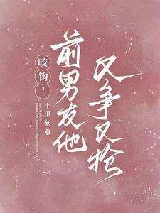 咬钩!前男友他又争又抢