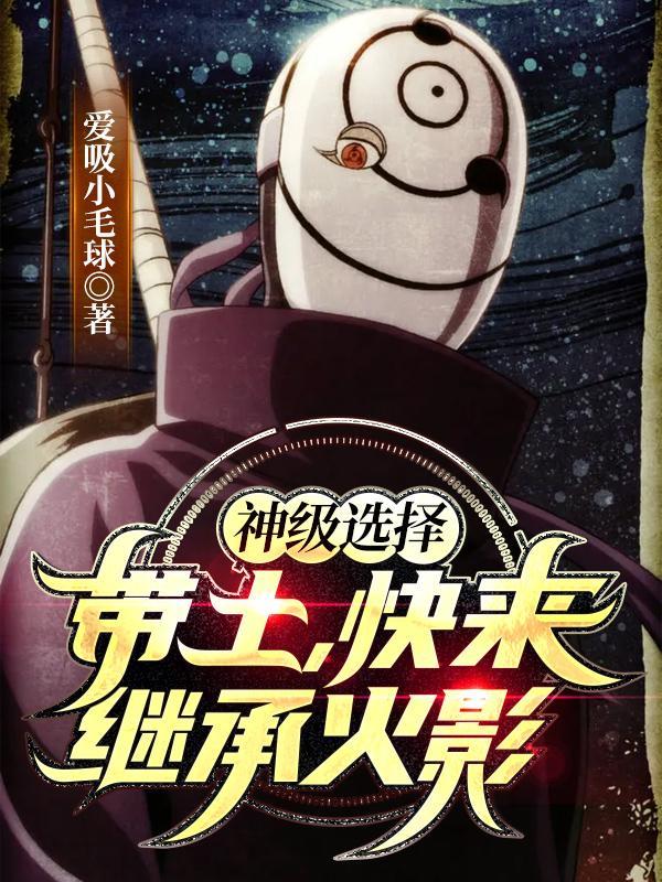 神级选择:带土,快来继承火影