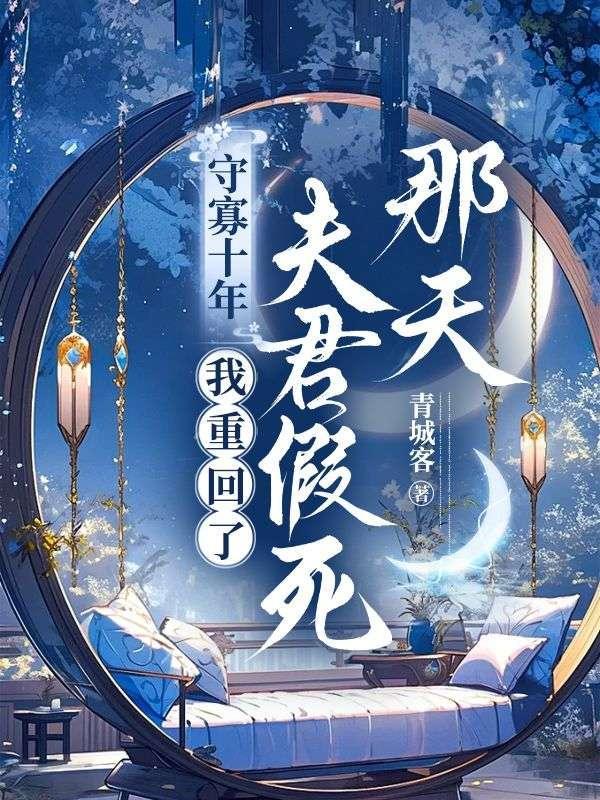 守寡十年,我重回了夫君假死那天