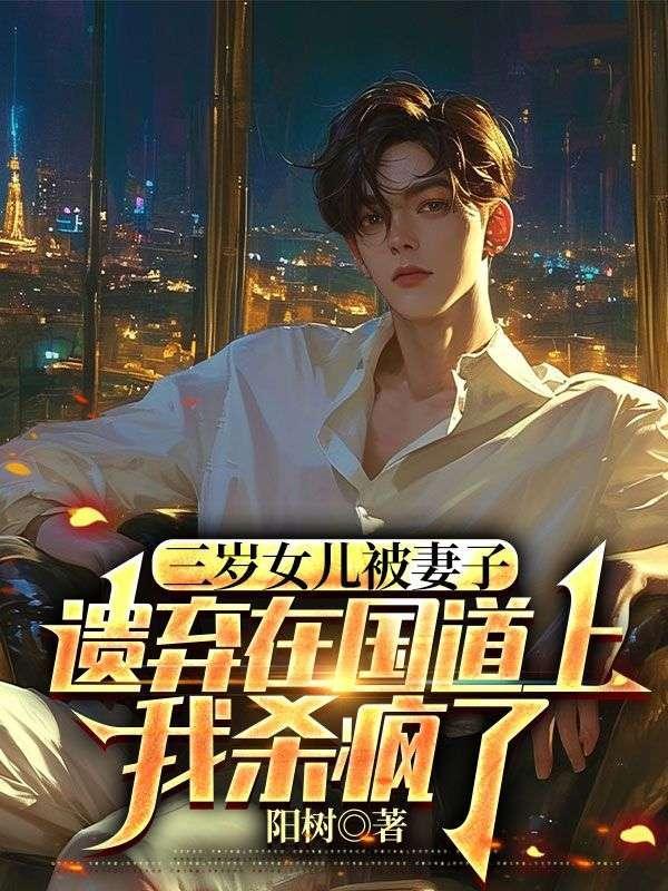 三岁女儿被妻子遗弃在国道上,我杀疯了